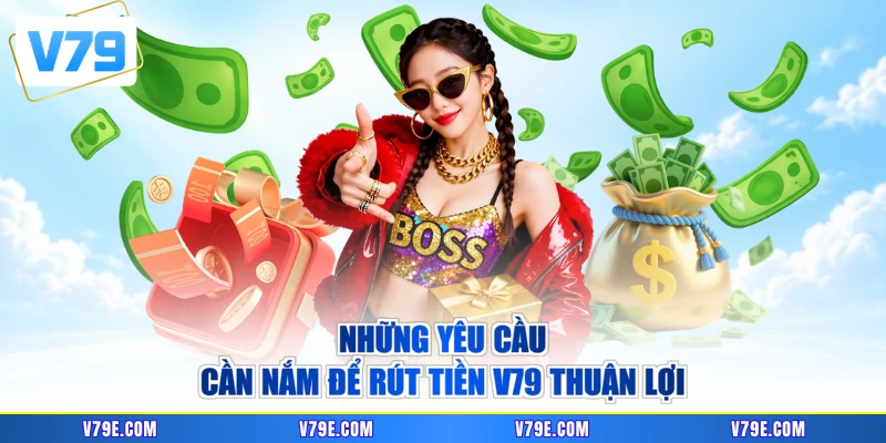 Những yêu cầu cần nắm để rút tiền V79 thuận lợi